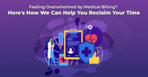 Feeling Overwhelmed by Medical Billing? Here’s How We Can Help You Reclaim Your Time