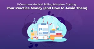 5 Common Medical Billing Mistakes Costing Your Practice Money (and How to Avoid Them)