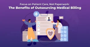 Focus on Patient Care, Not Paperwork: The Benefits of Outsourcing Medical Billing